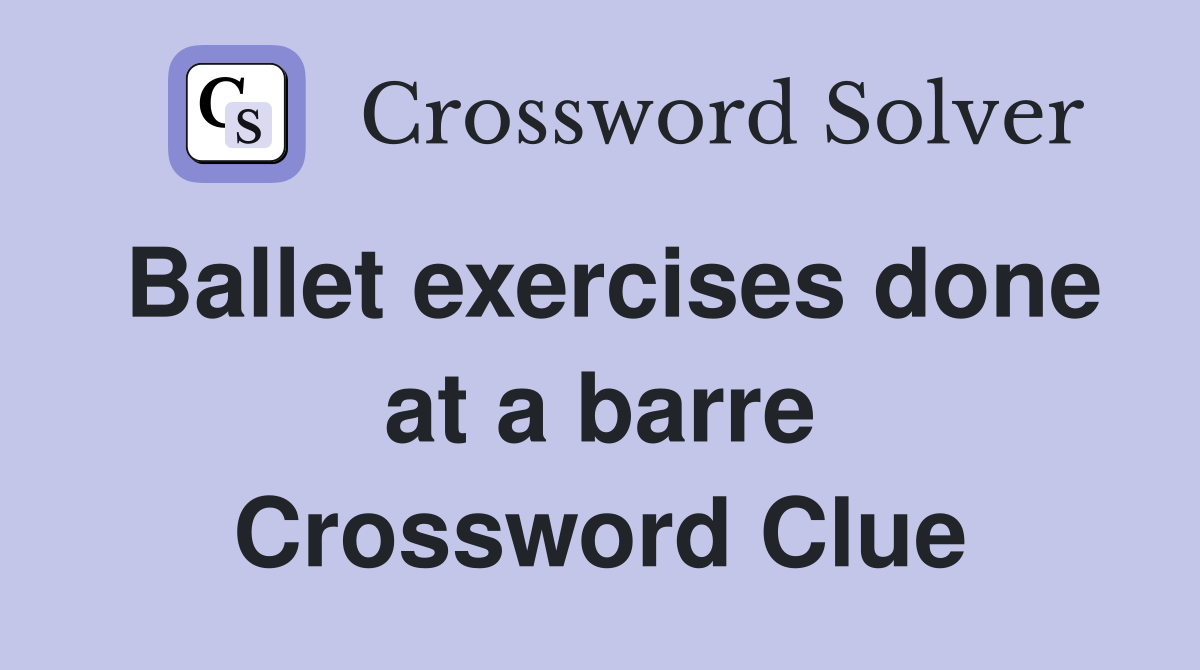 Ballet exercises done at a barre Crossword Clue Answers Crossword